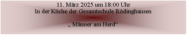 Textfeld: 11. Mrz 2025 um 18:00 UhrIn der Kche der Gesamtschule Rdinghausen Mnner am Herd